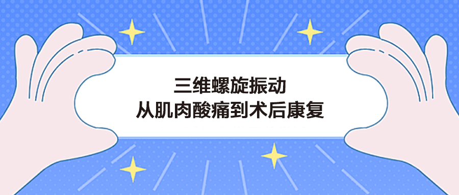 三维螺旋振动：从肌肉酸痛到术后康复