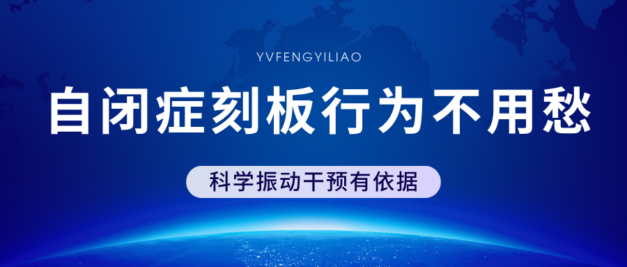 自闭症刻板行为不用愁，科学振动干预有依据